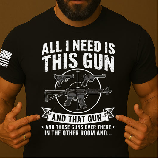 All I need is this Gun Shirt