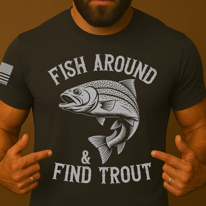 Fish Around And Find Trout Funny Shirt