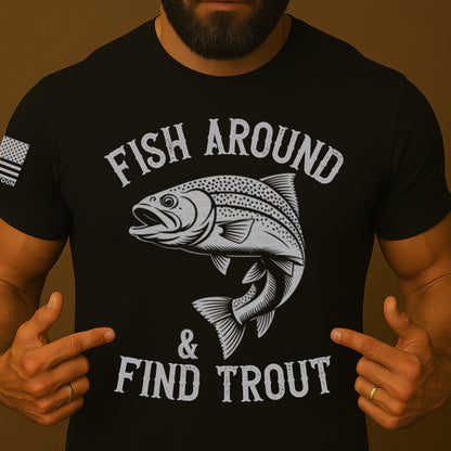 Fish Around And Find Trout Funny Shirt