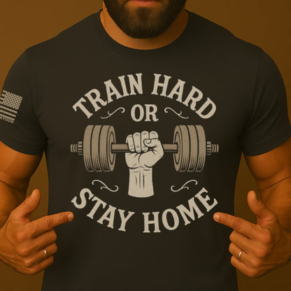 Train Hard or Stay Home Graphic Gym T-Shirt