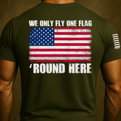 We Only Fly One Flag 'Round Here Patriot Shirt